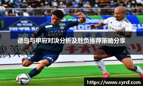 德岛与甲府对决分析及胜负推荐策略分享